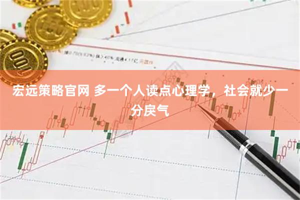 宏远策略官网 多一个人读点心理学，社会就少一分戾气